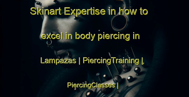 Skinart Expertise in how to excel in body piercing in Lampazas | PiercingTraining | PiercingClasses | SkinartTraining-Spain